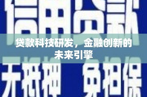 屯留贷款科技研发，金融创新的未来引擎