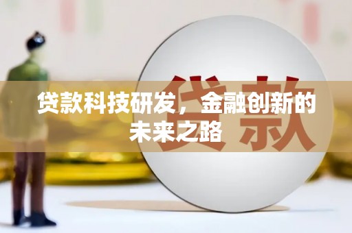 屯留贷款科技研发，金融创新的未来之路