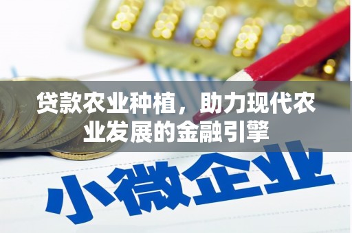 屯留贷款农业种植，助力现代农业发展的金融引擎