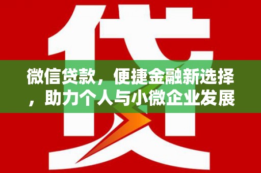 屯留微信贷款，便捷金融新选择，助力个人与小微企业发展