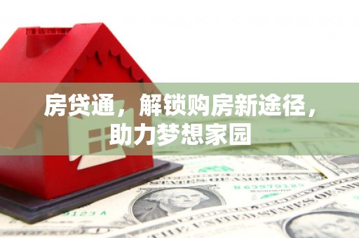 屯留房贷通，解锁购房新途径，助力梦想家园