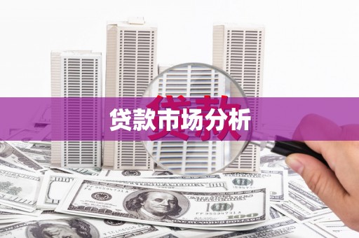 屯留贷款市场分析