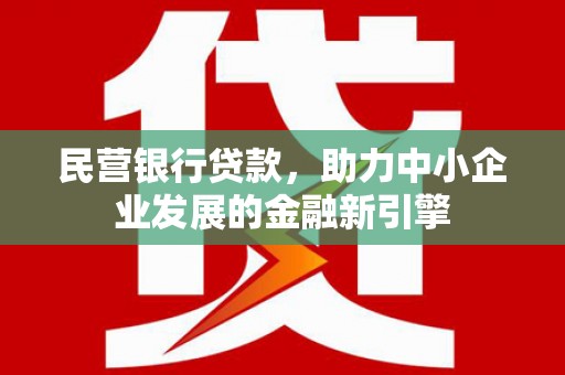 屯留民营银行贷款，助力中小企业发展的金融新引擎