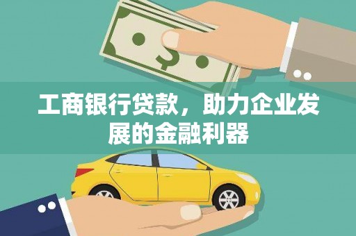 屯留工商银行贷款，助力企业发展的金融利器