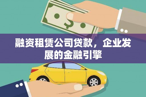 屯留融资租赁公司贷款，企业发展的金融引擎
