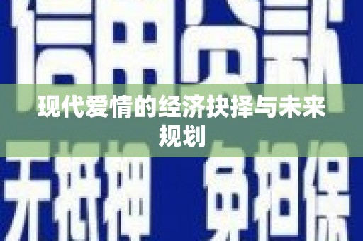 屯留现代爱情的经济抉择与未来规划