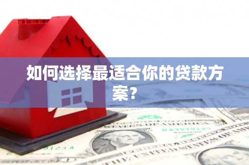 屯留如何选择最适合你的贷款方案？