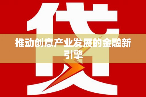 屯留推动创意产业发展的金融新引擎